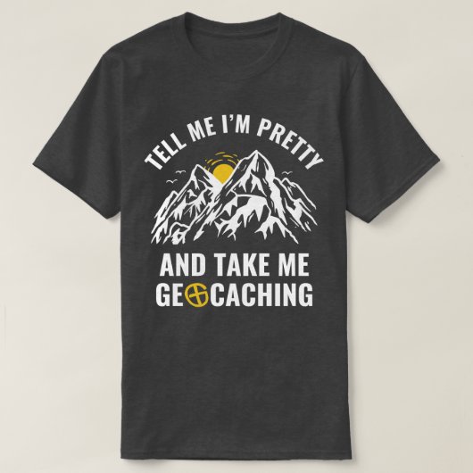 Geocachers Funny erzählen mir, dass ich Hübsch bin T-Shirt (Design vorne)
