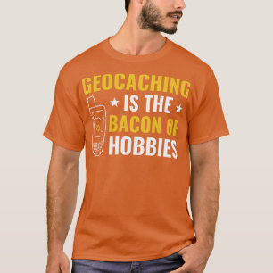 Geocachers Geocaching ist das Bacon von Hobbies Fu T-Shirt
