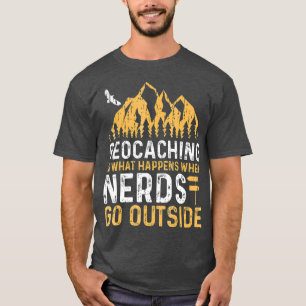 Geocaching ist das, was passiert, wenn Nerd nach d T-Shirt