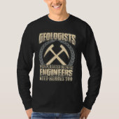 Geologists Were Created Because Engineers Need Her T-Shirt (Vorderseite)