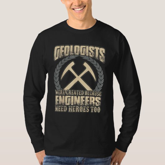 Geologists Were Created Because Engineers Need Her T-Shirt (Vorderseite)