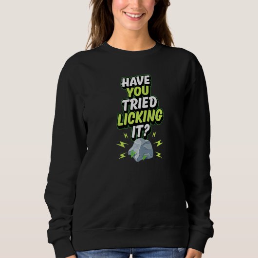 Geology Humor Have You Tried Licking It Funny Geol Sweatshirt (Vorderseite)