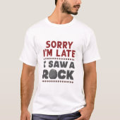 Geology Rockhound Sorry, ich bin spät gesehen habe T-Shirt (Vorderseite)
