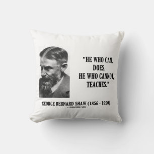 George B. Shaw Er kann, der tut, der nicht lehrt Kissen
