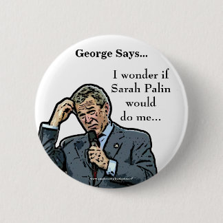 George sagt… kundengerechten George Bush-Knopf Button