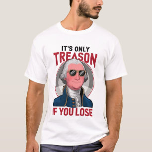 George Washington ist nur Verrat, wenn man verlier T-Shirt