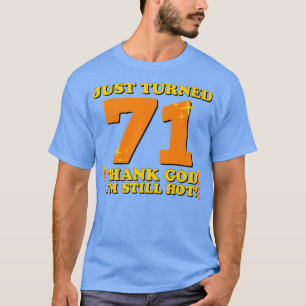 Gerade 71 geworden Gott sei Dank bin ich immer noc T-Shirt