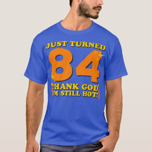 Gerade 84 geworden Gott sei Dank bin ich immer noc T-Shirt