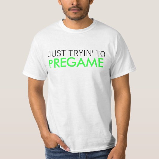 Gerade Tryin zu Pregame T-Shirt (Vorderseite)