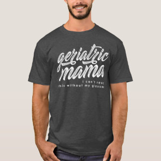 Geriatric Mama White Writing T-Shirt