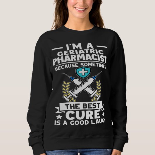 Geriatric Pharmacist Best Cure Is A Good Laugh Sweatshirt (Vorderseite)