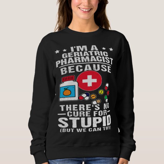 Geriatric Pharmacist There s No Cure For Stupid Sweatshirt (Vorderseite)