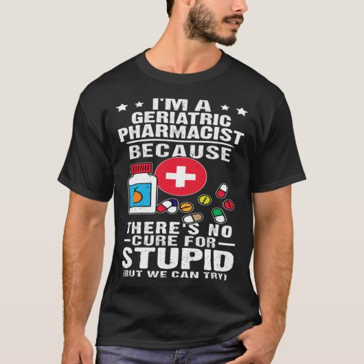Geriatric Pharmacist There s No Cure For Stupid T-Shirt (Vorderseite)