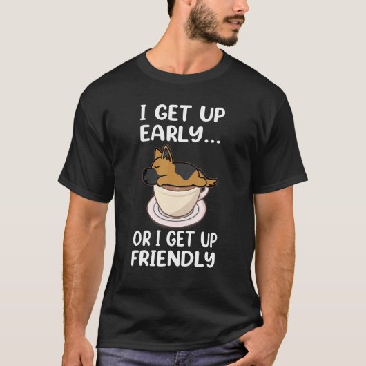 German Shepherd Dog I Get Up Early Coffee Funny Pu T-Shirt (Vorderseite)