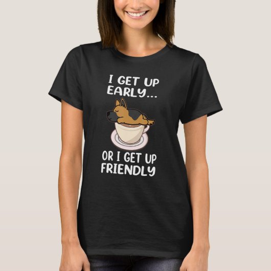 German Shepherd Dog I Get Up Early Coffee Funny Pu T-Shirt (Vorderseite)