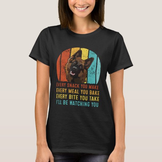 German Shepherd Every Snack You Make I ll Be Watch T-Shirt (Vorderseite)