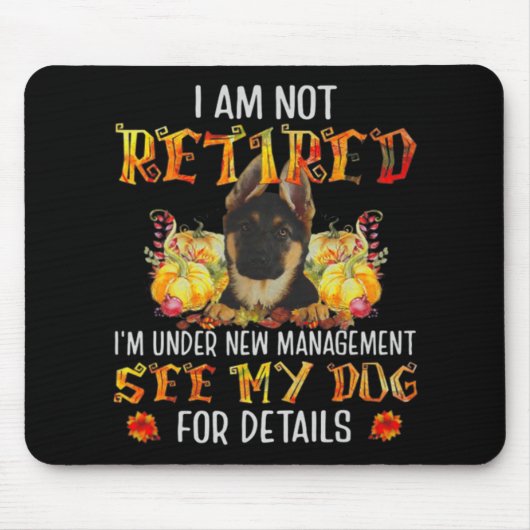 German Shepherd I Am Not Retired I'm Under New Man Mousepad (Vorne)