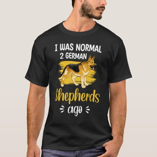 German Shepherd I Was Normal 2 German Shepherds A T-Shirt (Vorderseite)
