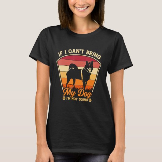German Shepherd If I Can't Bring My Dog I'm Not Go T-Shirt (Vorderseite)