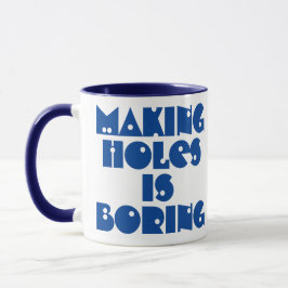 Geschenk für Bohrer. Holes machen ist langweilige  Tasse