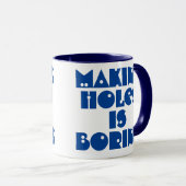 Geschenk für Bohrer. Holes machen ist langweilige  Tasse (VorderseiteRechts)