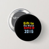 Geschenk für die Welt seit 2016 Button (Vorne & Hinten)