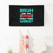 Geschenk für Lehrer Bruh Show Your Work Banner (Insitu)