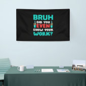Geschenk für Lehrer Bruh Show Your Work Banner (Messeveranstaltung)