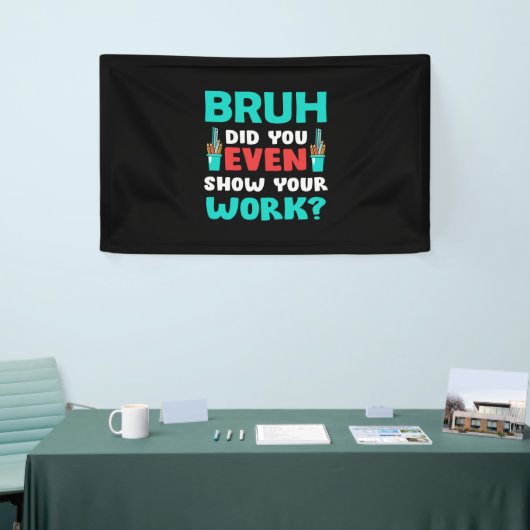 Geschenk für Lehrer Bruh Show Your Work Banner (Messeveranstaltung)
