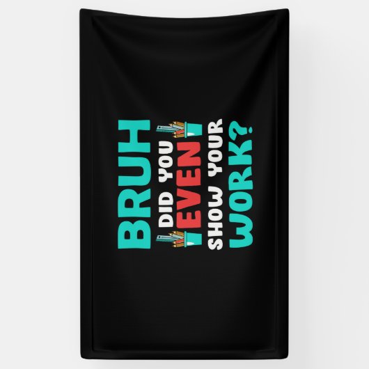 Geschenk für Lehrer Bruh Show Your Work Banner (Vertikal)