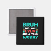 Geschenk für Lehrer Bruh Show Your Work Magnet (Vorderseite/Rückseite)