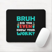 Geschenk für Lehrer Bruh Show Your Work Mousepad (Mit Mouse)