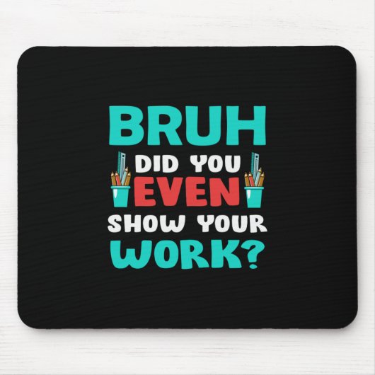 Geschenk für Lehrer Bruh Show Your Work Mousepad (Vorne)