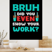 Geschenk für Lehrer Bruh Show Your Work Poster (Küche)