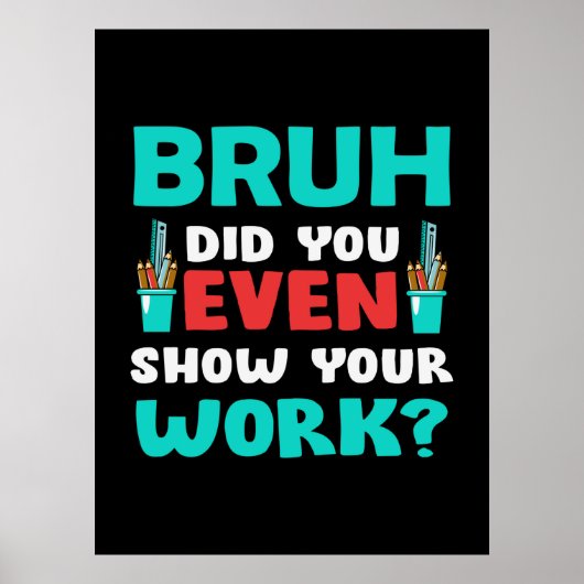 Geschenk für Lehrer Bruh Show Your Work Poster (Vorne)