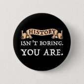 Geschichte ist nicht langweilig - Sie sind es Button (Vorderseite)