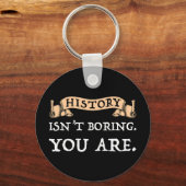 Geschichte ist nicht langweilig - Sie sind es Schlüsselanhänger (Vorderseite)