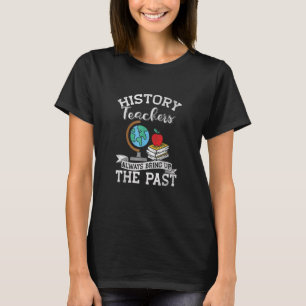 Geschichtslehrer bringen die Vergangenheit immer z T-Shirt