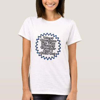 Geschichtslehrer... weil ich das gesagt habe T-Shirt