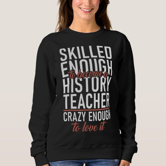 Geschickte genug werden Geschichtslehrer Crazy gen Sweatshirt (Vorderseite)