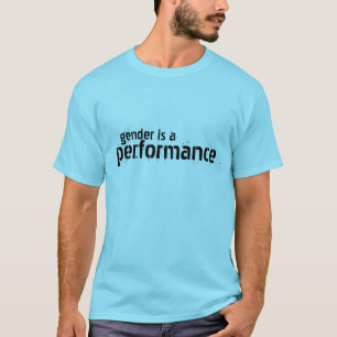 Geschlecht ist eine Leistung T-Shirt