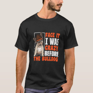 Gesicht, ich war verrückt vor dem Bulldog T-Shirt