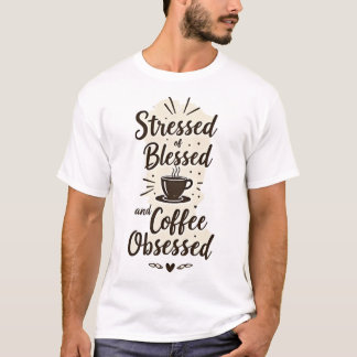 Gestresst Gesegnet & Kaffeebesessen T-Shirt