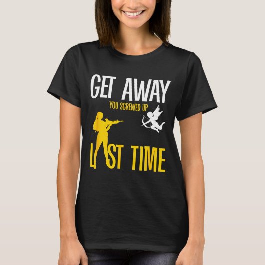 Get Away Cud You Screwed Up Last Time _ Valentines T-Shirt (Vorderseite)