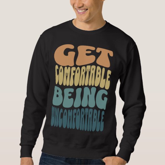 Get comfortable being uncomfortable groovy retro c sweatshirt (Vorderseite)