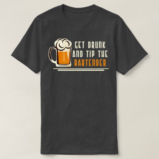 Get Drunk And Tip The Bartender T-Shirt (Design vorne)