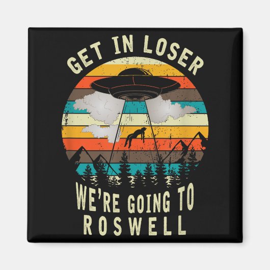 Get In Loser - Roswell New Mexico - Ufo Alien Abdu Magnet (Vorne)