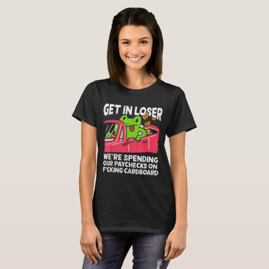 Get In Loser We’re Spending Paychecks On Funny Fro T-Shirt (Vorne ganz)