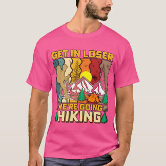 Get In Loser Were Going Hiking Nature Camping fami T-Shirt