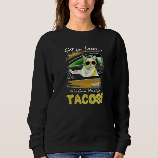 Get in Loser We're Going Meowt For Tacos! Funny Ca Sweatshirt (Vorderseite)